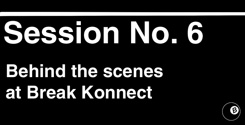 Session No. 6: Behind the scenes at Break Konnect