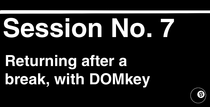 Session No. 7: Returning after a break, with DOMkey